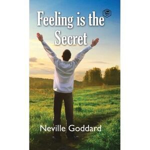 Feeling Is The Secret -- Neville Goddard